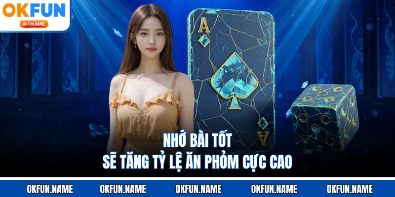 Nhớ bài tốt sẽ tăng tỷ lệ ăn phỏm cực cao