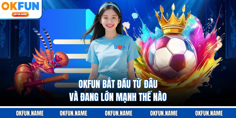 OKFUN bắt đầu từ đâu và đang lớn mạnh thế nào