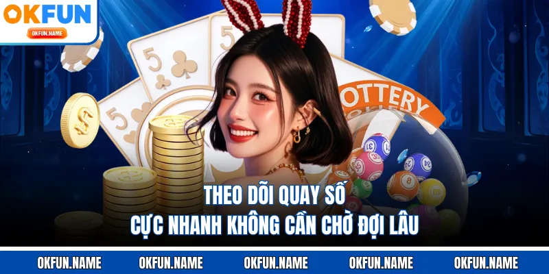 Theo dõi quay số cực nhanh không cần chờ đợi lâu