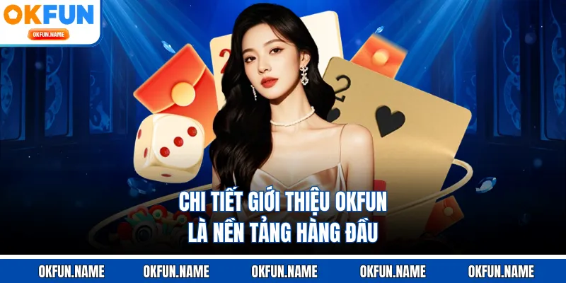 Chi tiết giới thiệu OKFUN là nền tảng hàng đầu