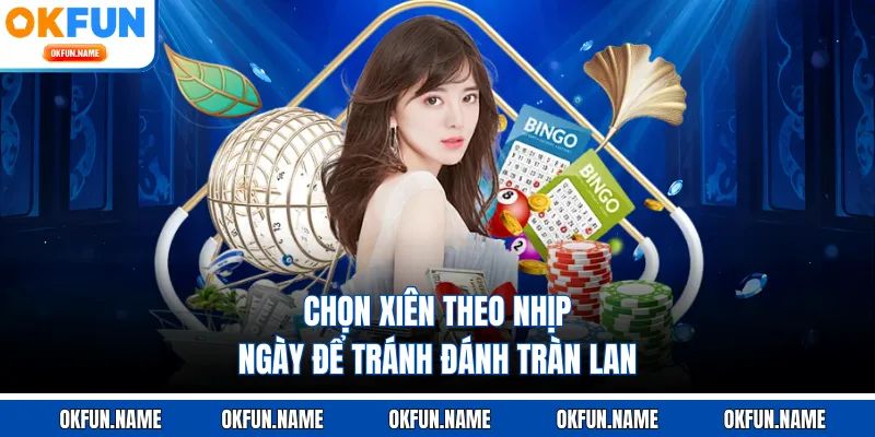 Chọn xiên theo nhịp ngày để tránh đánh tràn lan