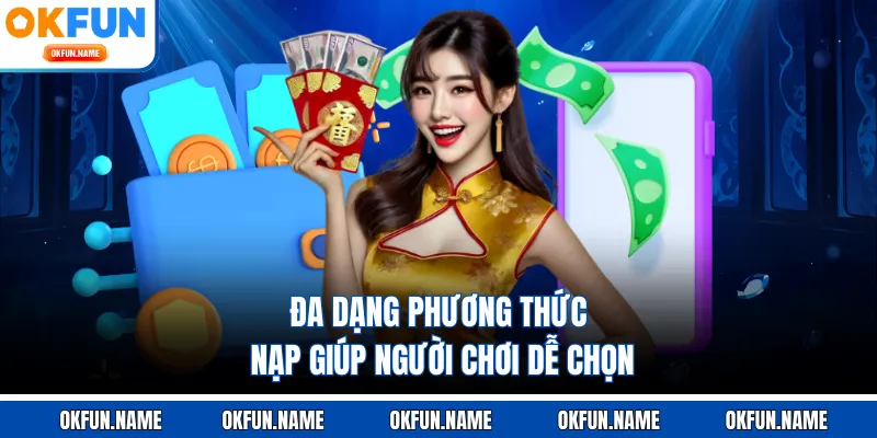 Đa dạng phương thức nạp giúp người chơi dễ chọn
