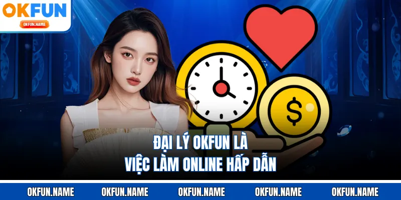 Đại lý OKFUN là việc làm online hấp dẫn