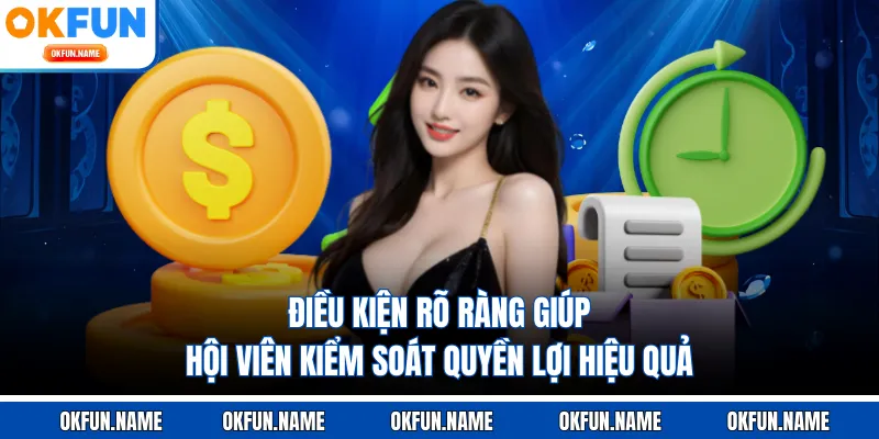 Điều kiện rõ ràng giúp hội viên kiểm soát quyền lợi hiệu quả