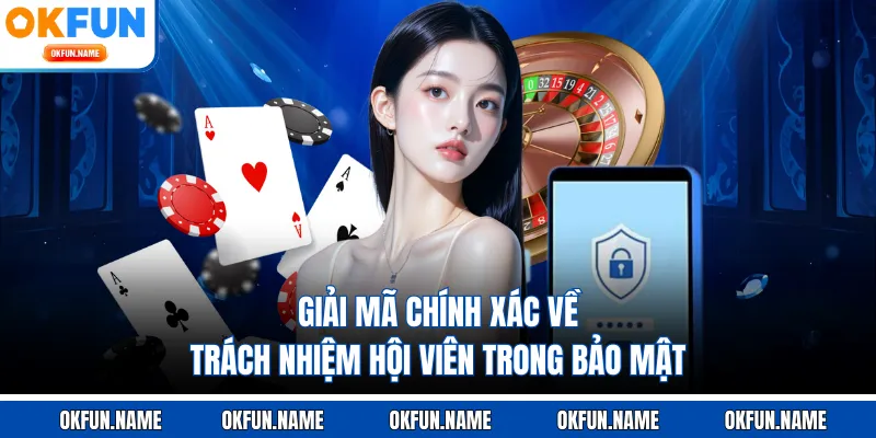 Giải mã chính xác về trách nhiệm hội viên trong bảo mật