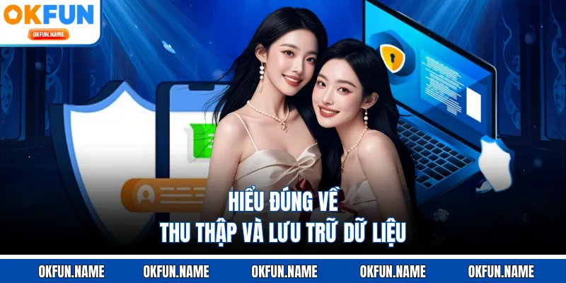 Hiểu đúng về thu thập và lưu trữ dữ liệu