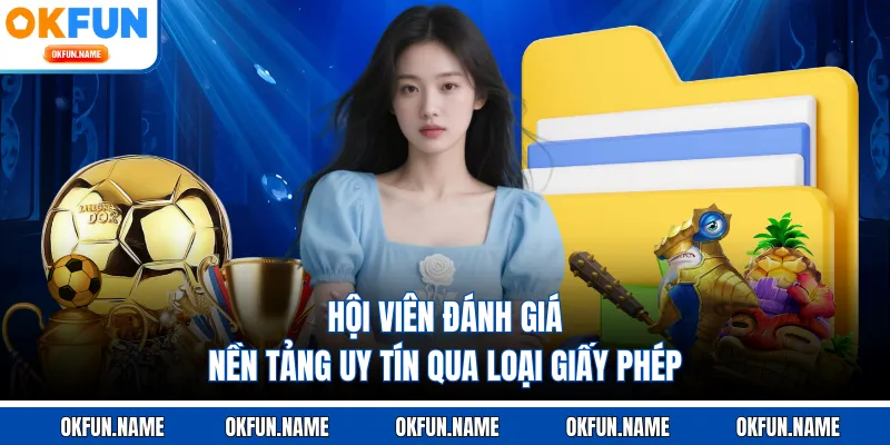 Hội viên đánh giá nền tảng uy tín qua loại giấy phép