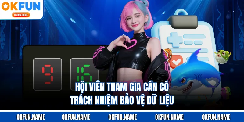 Hội viên tham gia cần có trách nhiệm bảo vệ dữ liệu