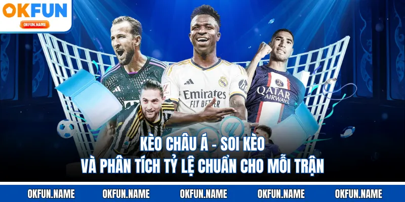 Kèo Châu Á - Soi Kèo Và Phân Tích Tỷ Lệ Chuẩn Cho Mỗi Trận