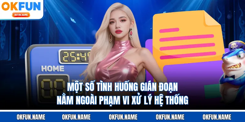 Một số tình huống gián đoạn nằm ngoài phạm vi xử lý hệ thống