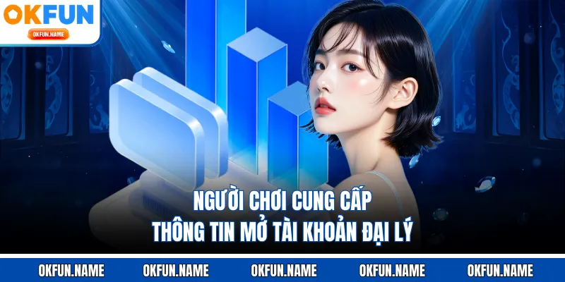 Người chơi cung cấp thông tin mở tài khoản đại lý