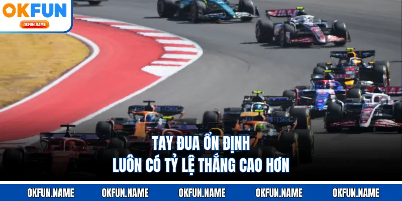 Tay đua ổn định luôn có tỷ lệ thắng cao hơn