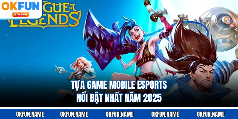Tựa game mobile eSports nổi bật nhất năm 2025
